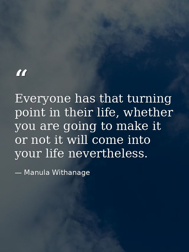 Everyone has that turning point in their life, whether you are going to make it or not it will come into your life never — Manula Withanage
