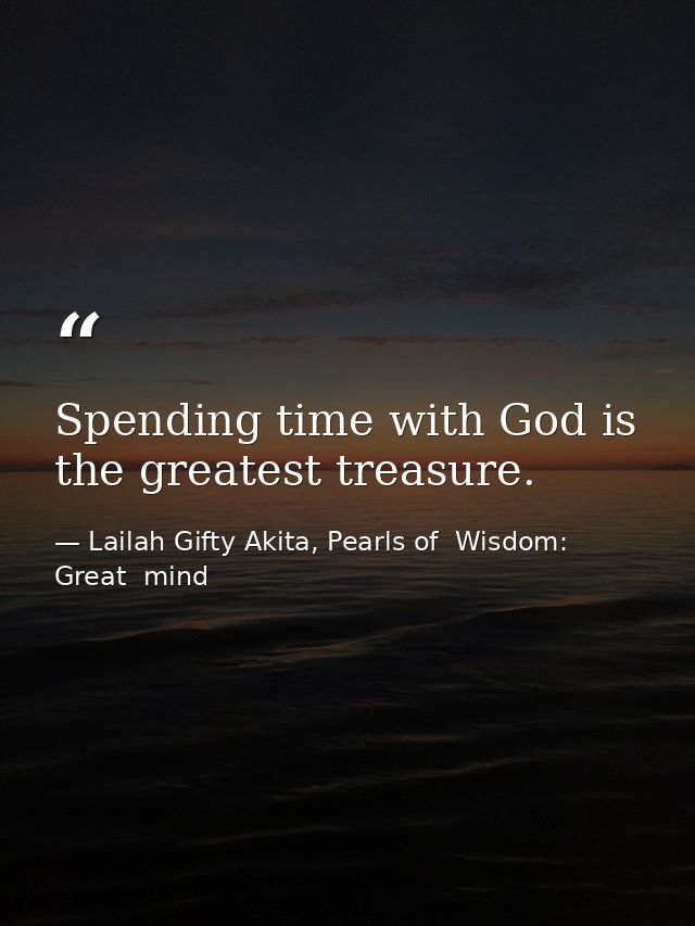 Spending time with God is the greatest treasure. — Lailah Gifty Akita, Pearls of  Wisdom: Great  mind