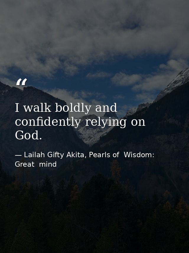 I walk boldly and confidently relying on God. — Lailah Gifty Akita, Pearls of  Wisdom: Great  mind