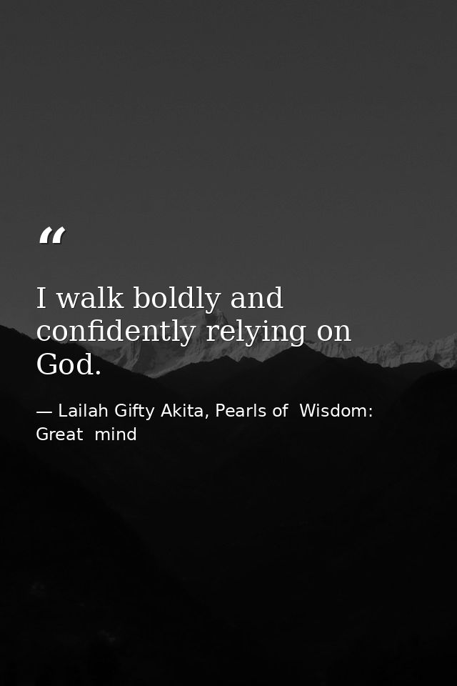 I walk boldly and confidently relying on God. — Lailah Gifty Akita, Pearls of  Wisdom: Great  mind