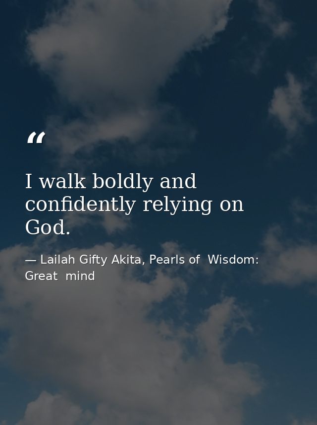 I walk boldly and confidently relying on God. — Lailah Gifty Akita, Pearls of  Wisdom: Great  mind