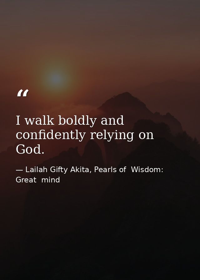I walk boldly and confidently relying on God. — Lailah Gifty Akita, Pearls of  Wisdom: Great  mind