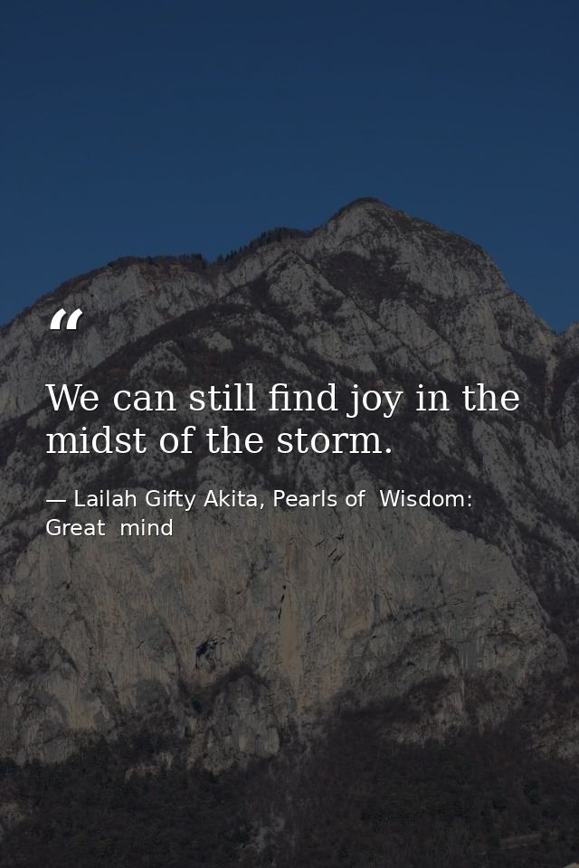 We can still find joy in the midst of the storm. — Lailah Gifty Akita, Pearls of  Wisdom: Great  mind