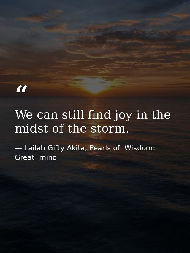 We can still find joy in the midst of the storm. — Lailah Gifty Akita, Pearls of  Wisdom: Great  mind