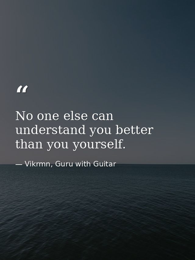 No one else can understand you better than you yourself. — Vikrmn, Guru with Guitar