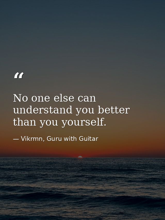 No one else can understand you better than you yourself. — Vikrmn, Guru with Guitar