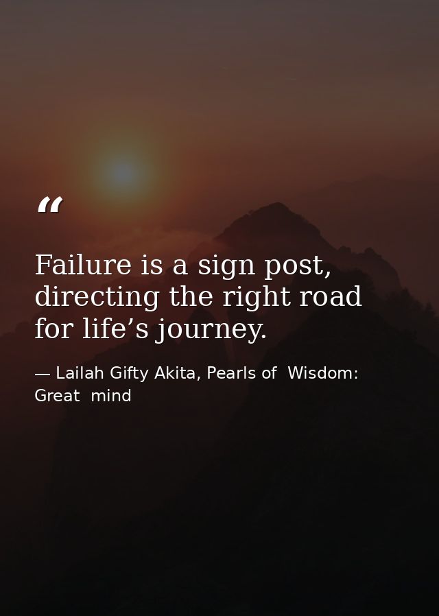 Failure is a sign post, directing the right road for life’s journey. — Lailah Gifty Akita, Pearls of  Wisdom: Great  mind
