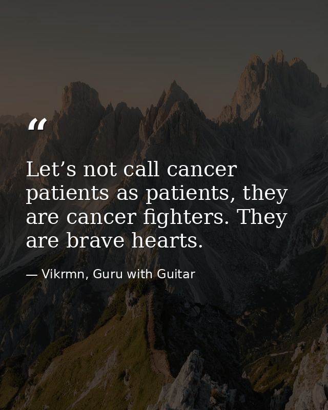 Let’s not call cancer patients as patients, they are cancer fighters. They are brave hearts. — Vikrmn, Guru with Guitar