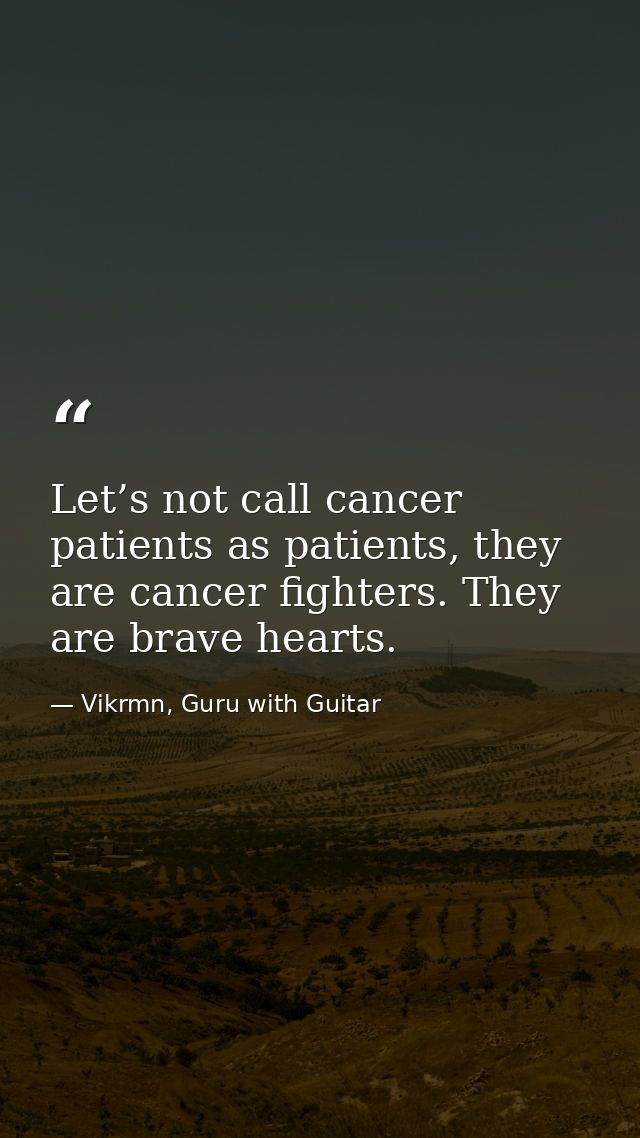 Let’s not call cancer patients as patients, they are cancer fighters. They are brave hearts. — Vikrmn, Guru with Guitar