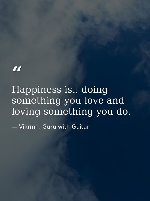 Happiness is.. doing something you love and loving something you do. — Vikrmn, Guru with Guitar