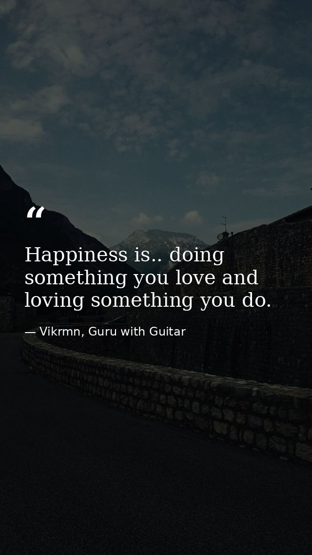 Happiness is.. doing something you love and loving something you do. — Vikrmn, Guru with Guitar