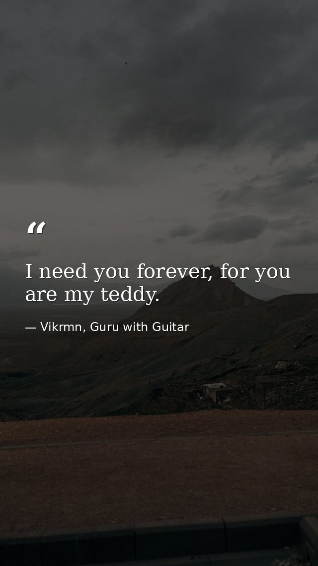 I need you forever, for you are my teddy. — Vikrmn, Guru with Guitar