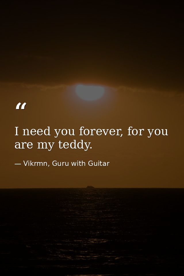 I need you forever, for you are my teddy. — Vikrmn, Guru with Guitar