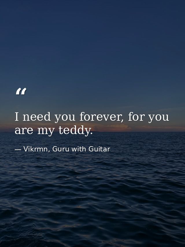 I need you forever, for you are my teddy. — Vikrmn, Guru with Guitar