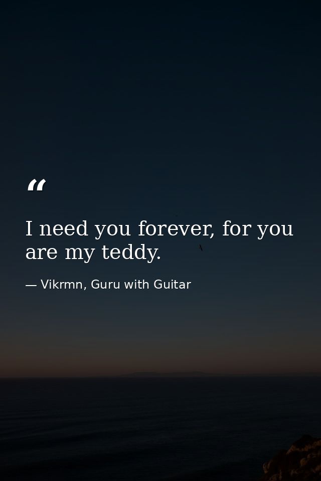 I need you forever, for you are my teddy. — Vikrmn, Guru with Guitar