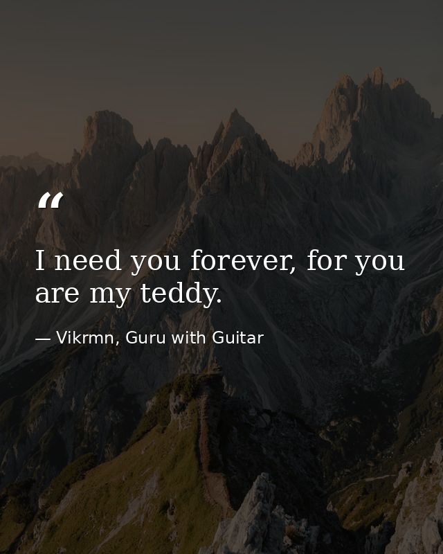 I need you forever, for you are my teddy. — Vikrmn, Guru with Guitar