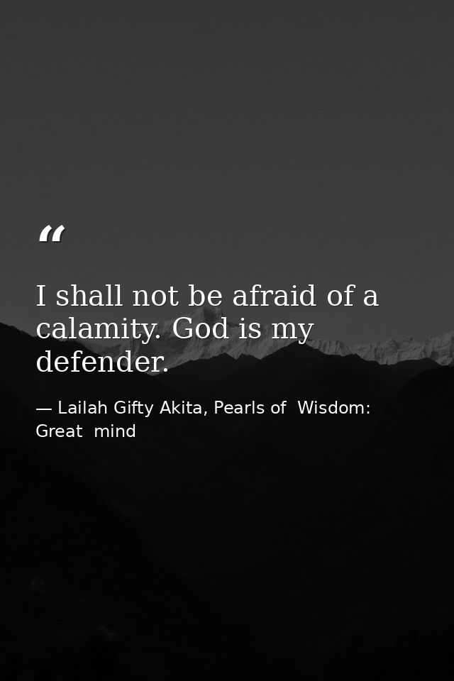 I shall not be afraid of a calamity. God is my defender. — Lailah Gifty Akita, Pearls of  Wisdom: Great  mind