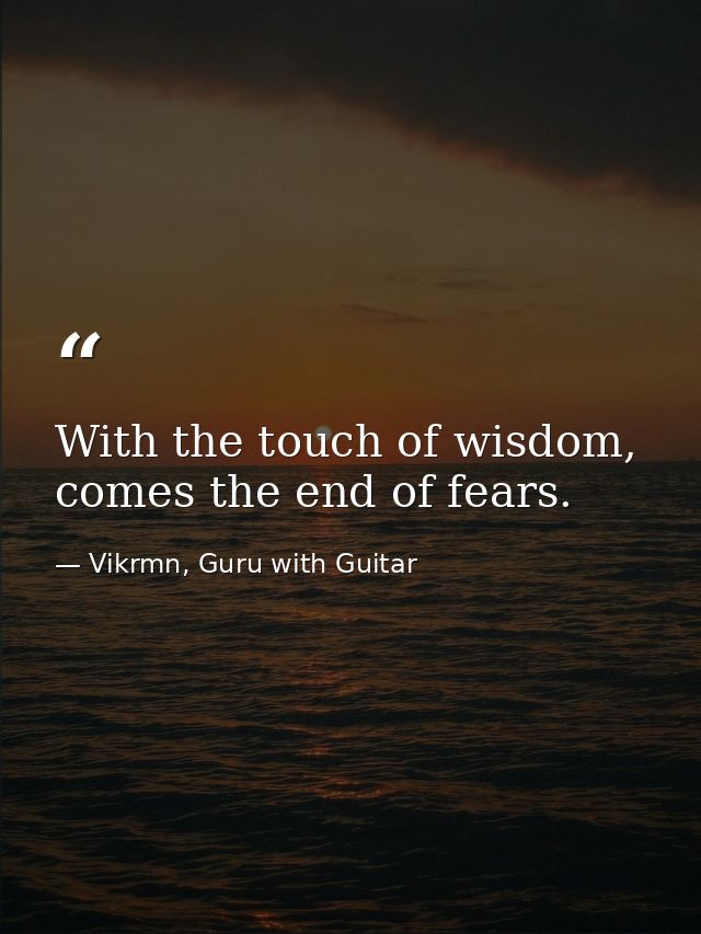 With the touch of wisdom, comes the end of fears. — Vikrmn, Guru with Guitar