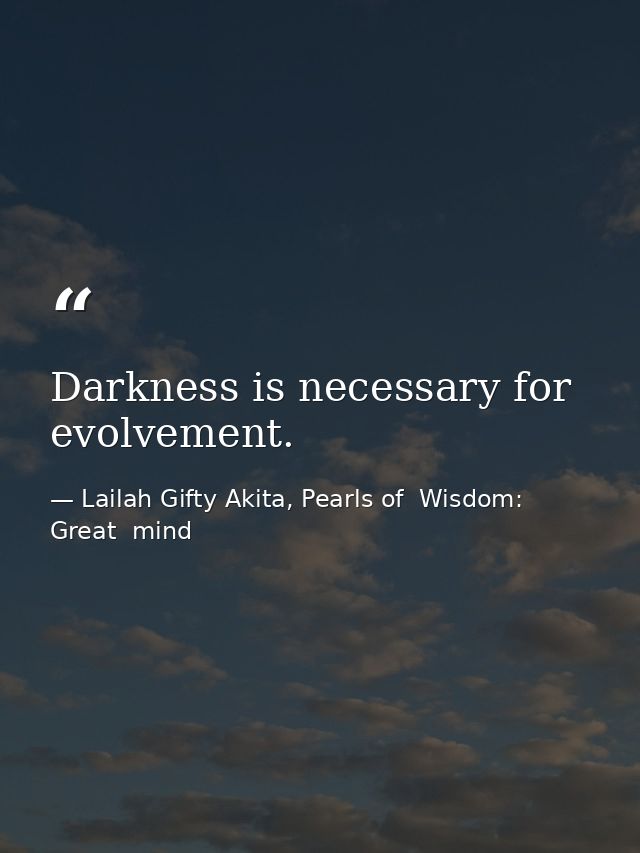 Darkness is necessary for evolvement. — Lailah Gifty Akita, Pearls of  Wisdom: Great  mind