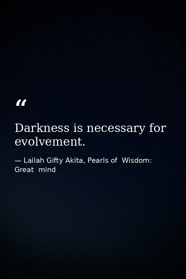 Darkness is necessary for evolvement. — Lailah Gifty Akita, Pearls of  Wisdom: Great  mind