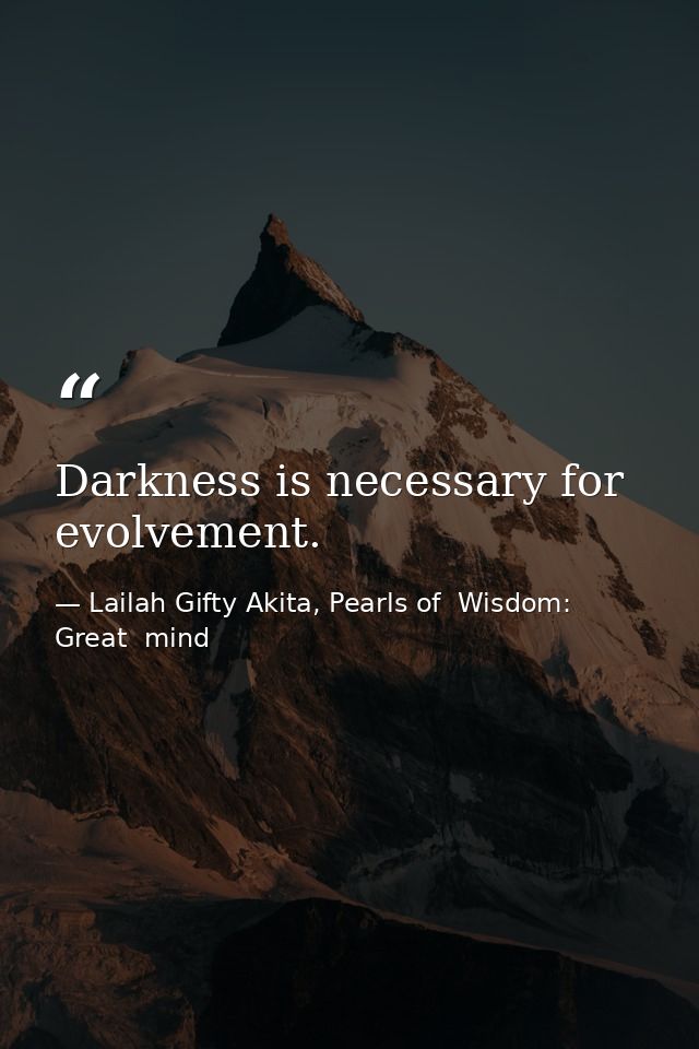 Darkness is necessary for evolvement. — Lailah Gifty Akita, Pearls of  Wisdom: Great  mind