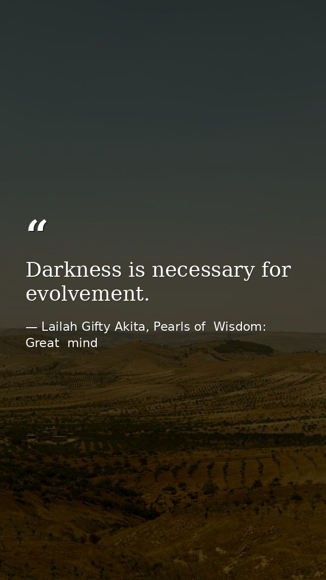 Darkness is necessary for evolvement. — Lailah Gifty Akita, Pearls of  Wisdom: Great  mind