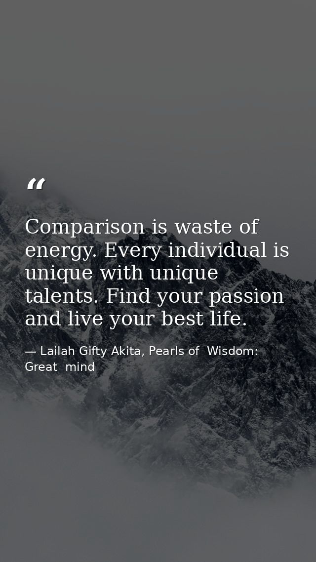 Comparison is waste of energy. Every individual is unique with unique talents. Find your passion and live your best life — Lailah Gifty Akita, Pearls of  Wisdom: Great  mind