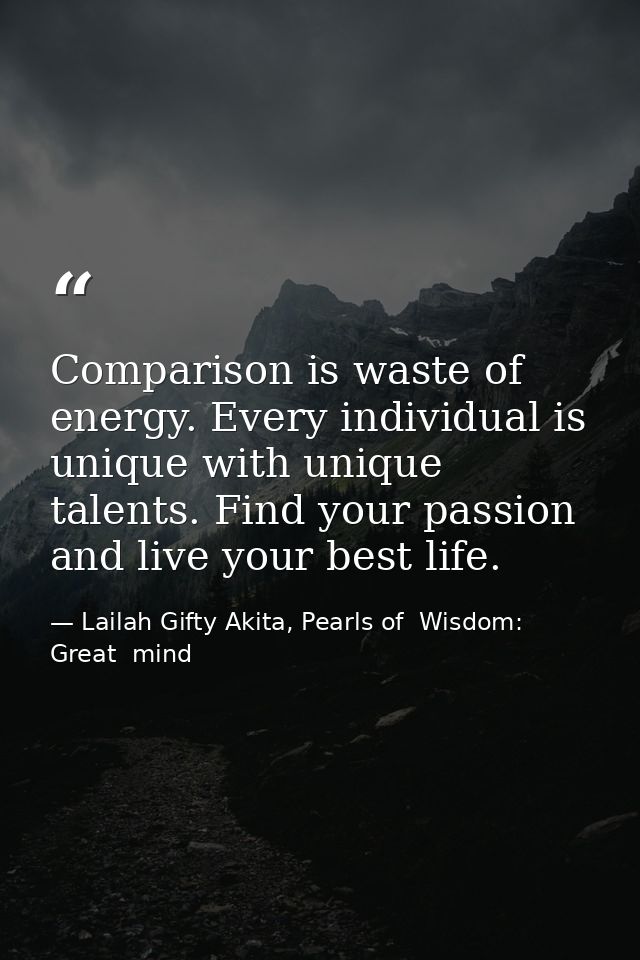 Comparison is waste of energy. Every individual is unique with unique talents. Find your passion and live your best life — Lailah Gifty Akita, Pearls of  Wisdom: Great  mind