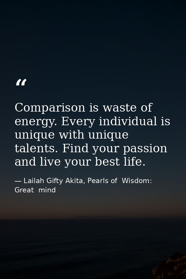 Comparison is waste of energy. Every individual is unique with unique talents. Find your passion and live your best life — Lailah Gifty Akita, Pearls of  Wisdom: Great  mind