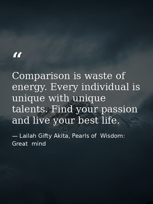 Comparison is waste of energy. Every individual is unique with unique talents. Find your passion and live your best life — Lailah Gifty Akita, Pearls of  Wisdom: Great  mind