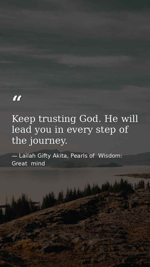 Keep trusting God. He will lead you in every step of the journey. — Lailah Gifty Akita, Pearls of  Wisdom: Great  mind