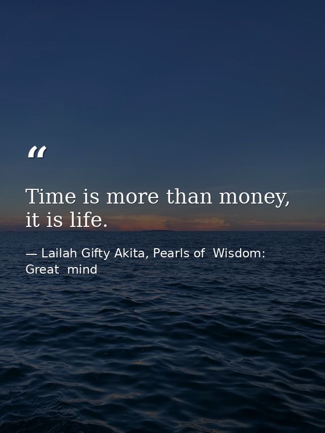 Time is more than money, it is life. — Lailah Gifty Akita, Pearls of  Wisdom: Great  mind