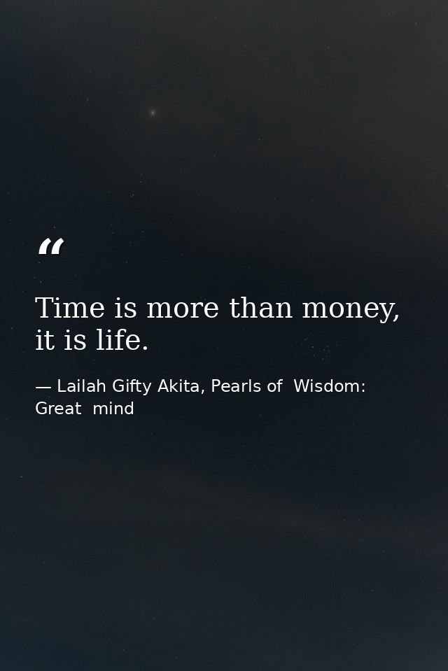 Time is more than money, it is life. — Lailah Gifty Akita, Pearls of  Wisdom: Great  mind