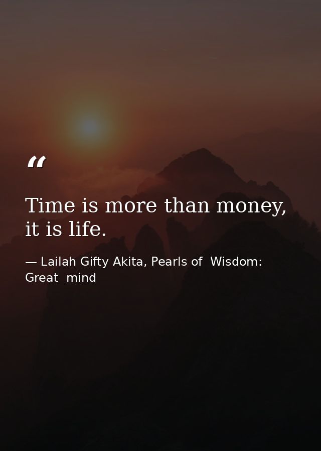 Time is more than money, it is life. — Lailah Gifty Akita, Pearls of  Wisdom: Great  mind