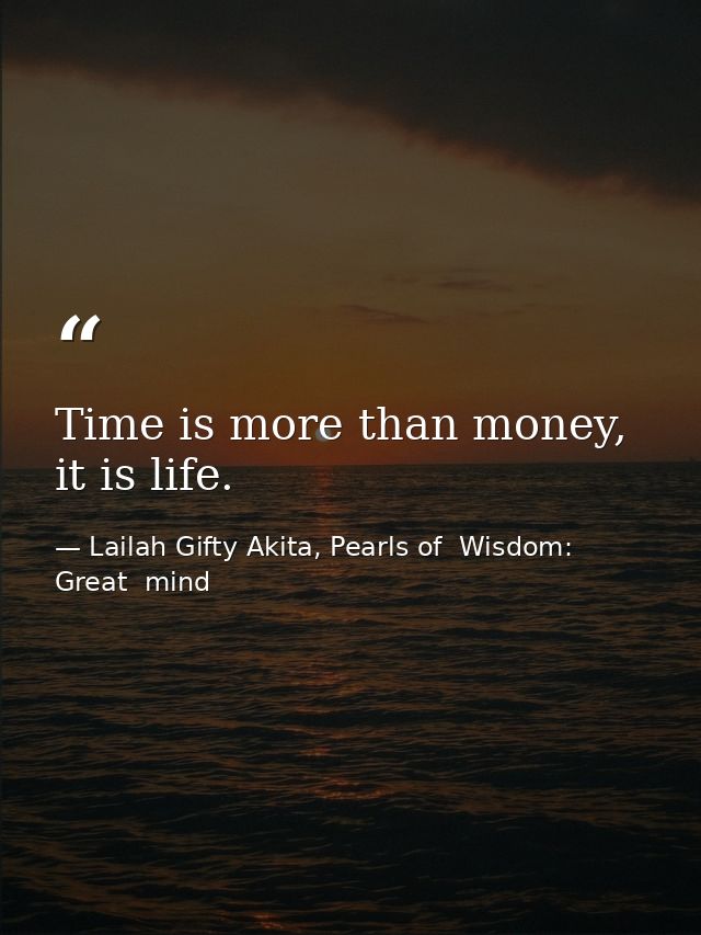 Time is more than money, it is life. — Lailah Gifty Akita, Pearls of  Wisdom: Great  mind