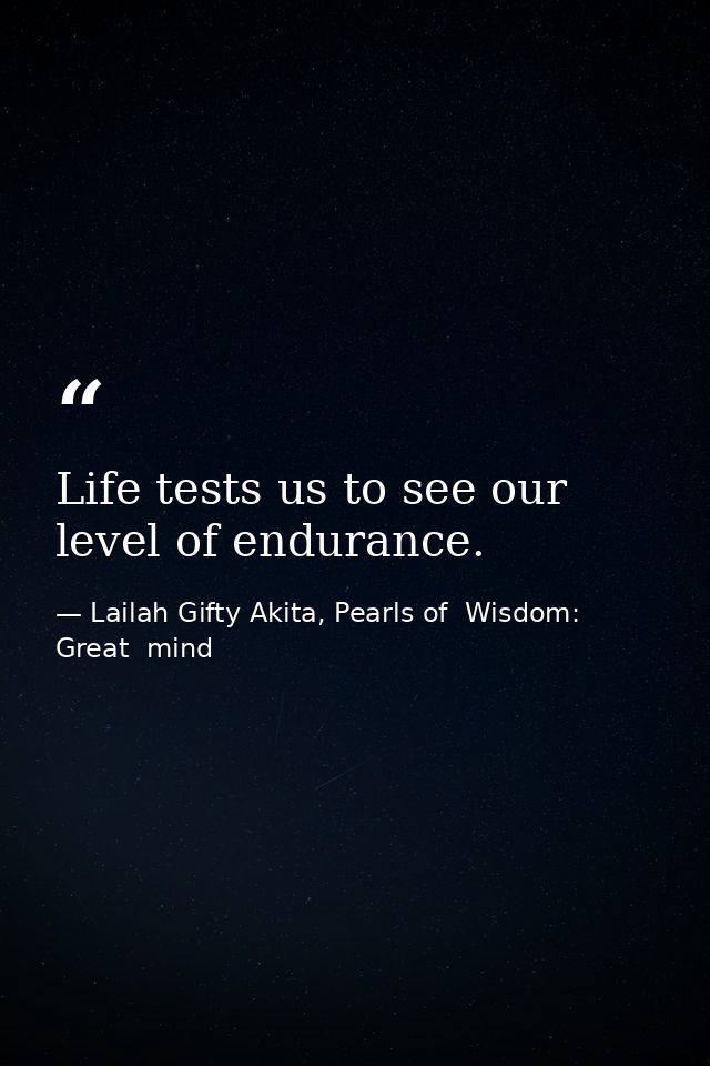 Life tests us to see our level of endurance. — Lailah Gifty Akita, Pearls of  Wisdom: Great  mind