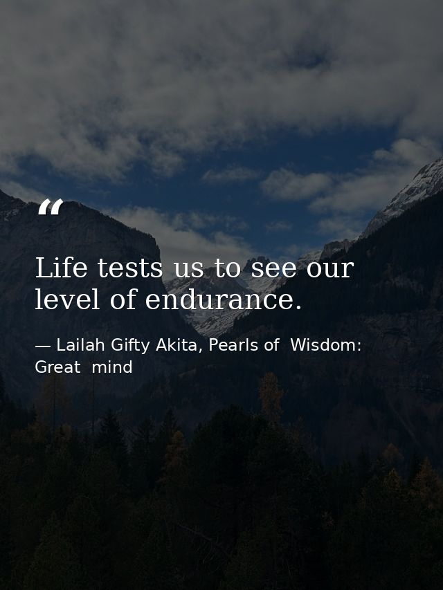 Life tests us to see our level of endurance. — Lailah Gifty Akita, Pearls of  Wisdom: Great  mind