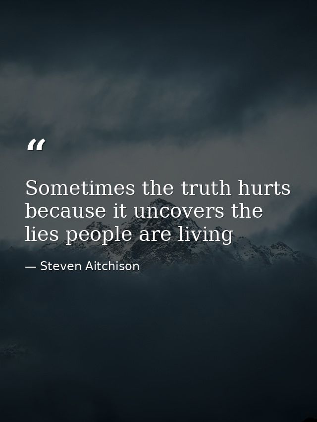Sometimes the truth hurts because it uncovers the lies people are living — Steven Aitchison