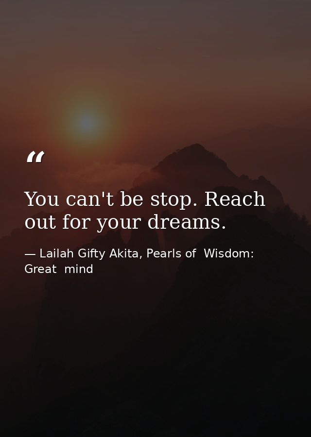 You can't be stop. Reach out for your dreams. — Lailah Gifty Akita, Pearls of  Wisdom: Great  mind