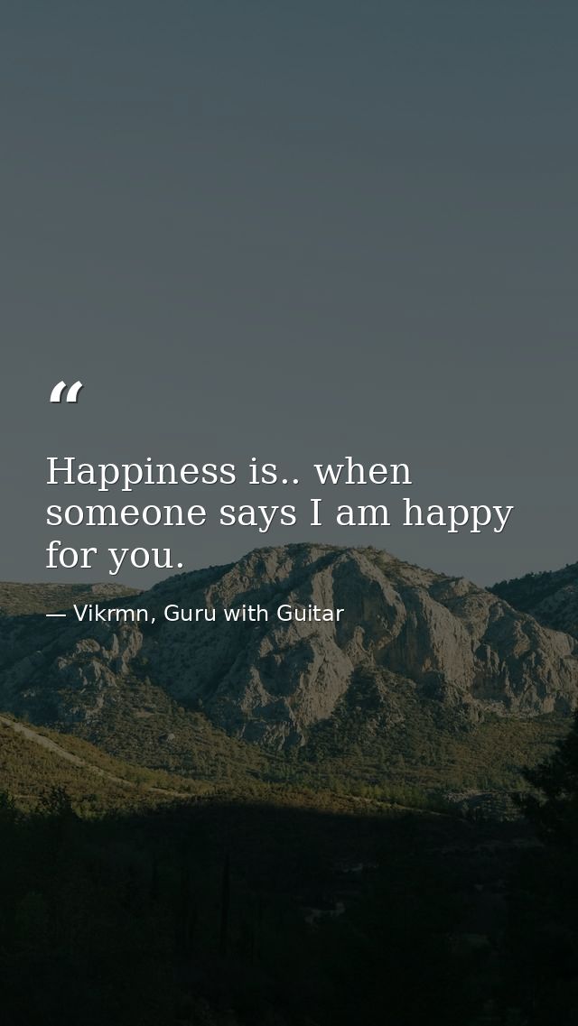 Happiness is.. when someone says I am happy for you. — Vikrmn, Guru with Guitar