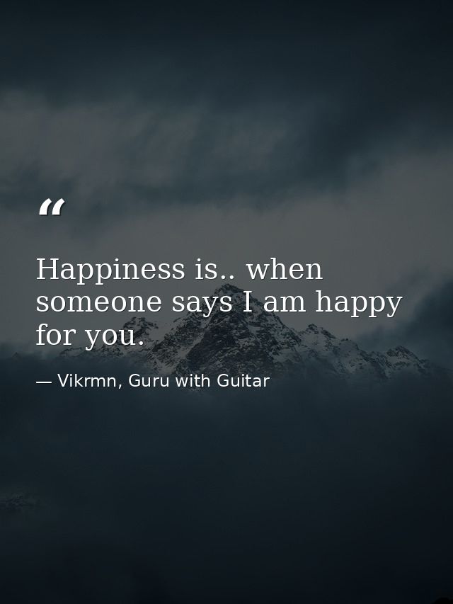 Happiness is.. when someone says I am happy for you. — Vikrmn, Guru with Guitar