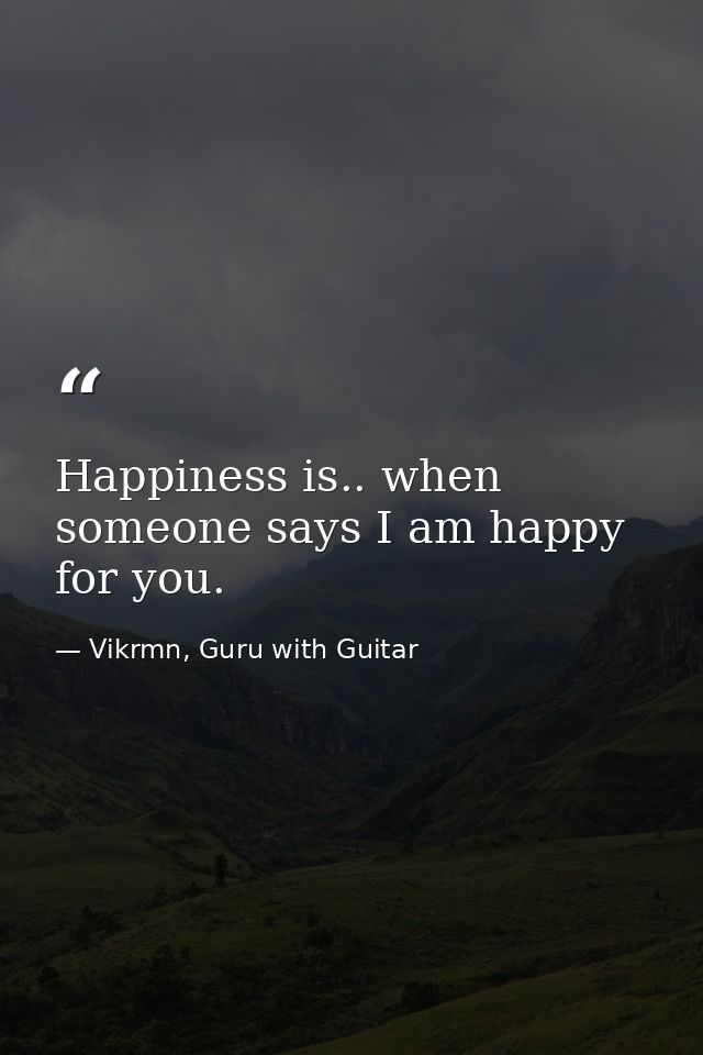 Happiness is.. when someone says I am happy for you. — Vikrmn, Guru with Guitar