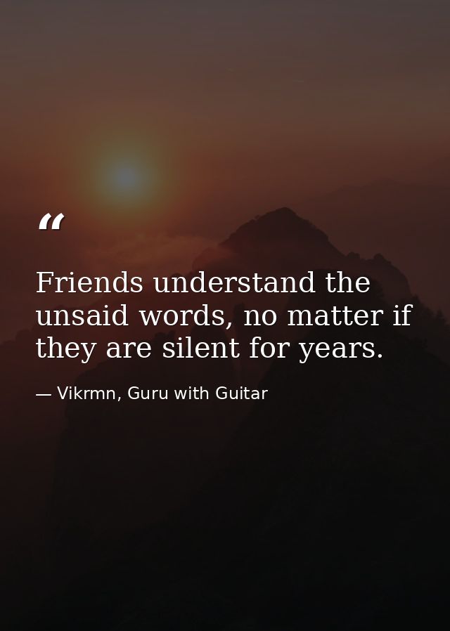 Friends understand the unsaid words, no matter if they are silent for years. — Vikrmn, Guru with Guitar