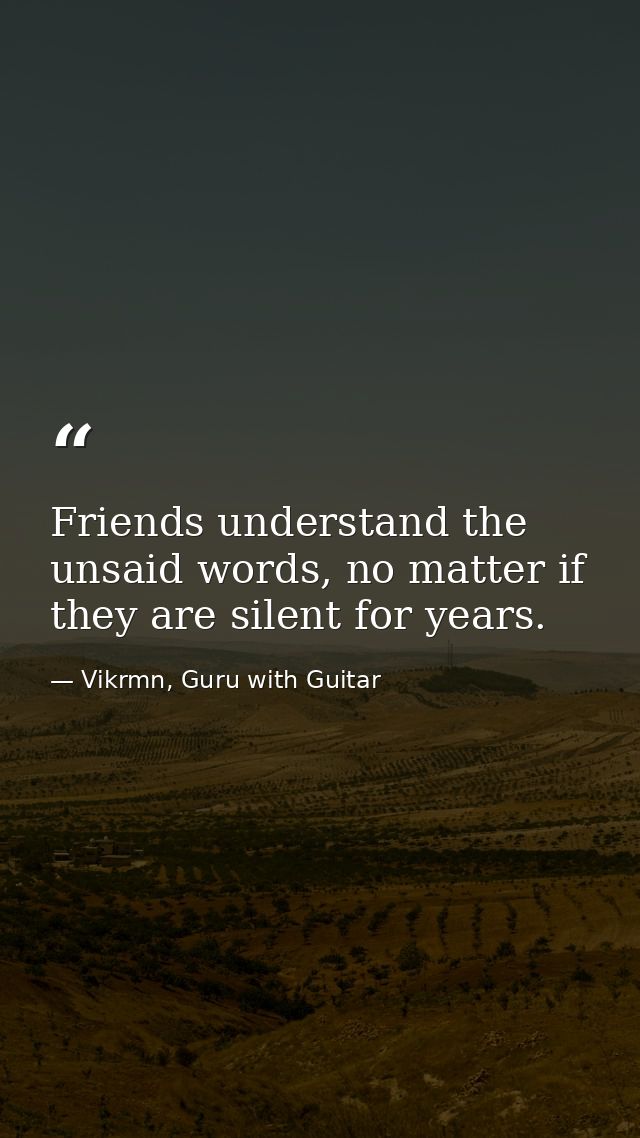 Friends understand the unsaid words, no matter if they are silent for years. — Vikrmn, Guru with Guitar