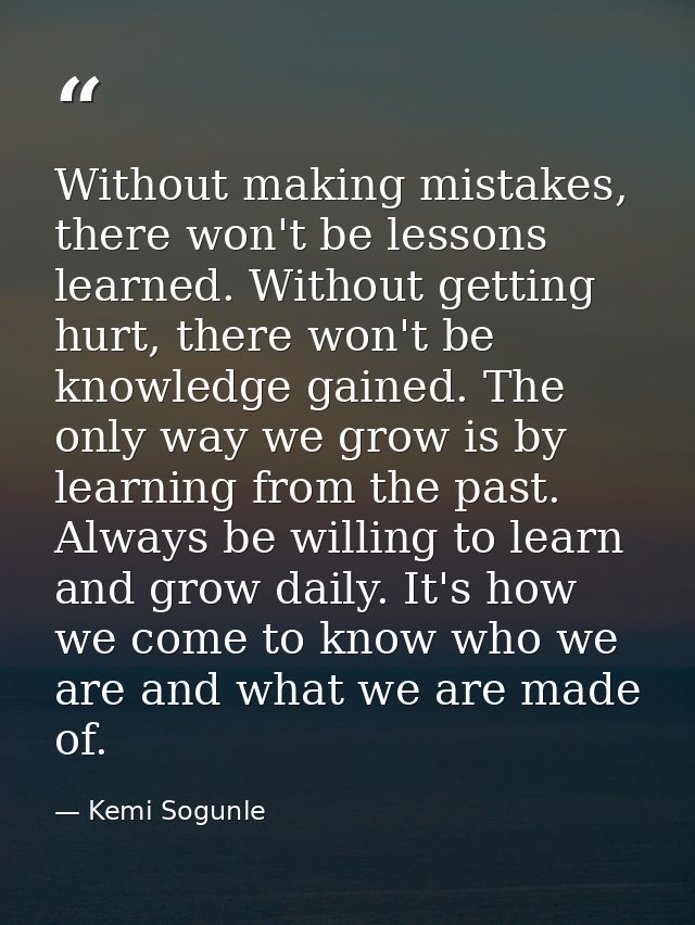 Without making mistakes, there won't be lessons learned. Without getting hurt, there won't be knowledge gained. The only — Kemi Sogunle