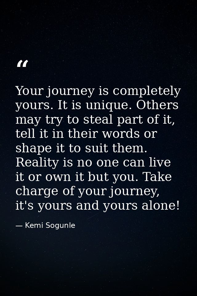 Your journey is completely yours. It is unique. Others may try to steal part of it, tell it in their words or shape it t — Kemi Sogunle
