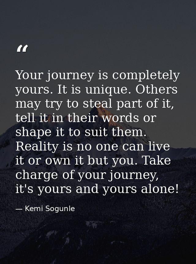 Your journey is completely yours. It is unique. Others may try to steal part of it, tell it in their words or shape it t — Kemi Sogunle