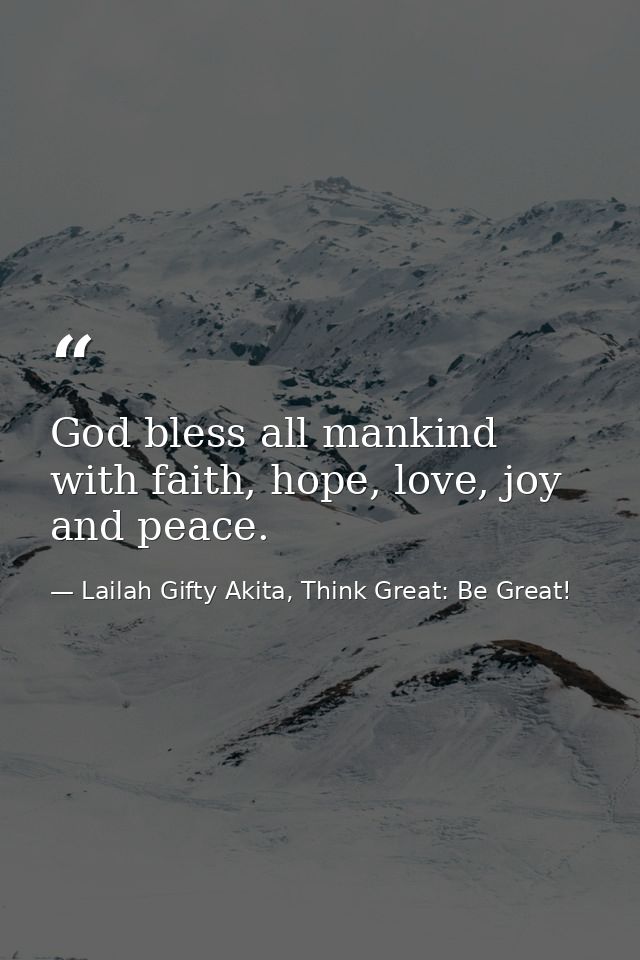 God bless all mankind with faith, hope, love, joy and peace. — Lailah Gifty Akita, Think Great: Be Great!