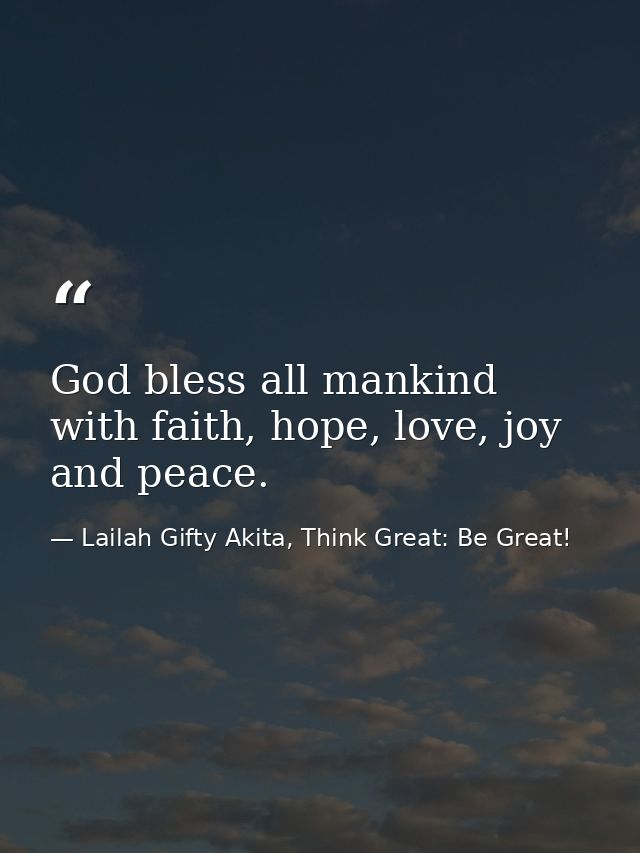 God bless all mankind with faith, hope, love, joy and peace. — Lailah Gifty Akita, Think Great: Be Great!