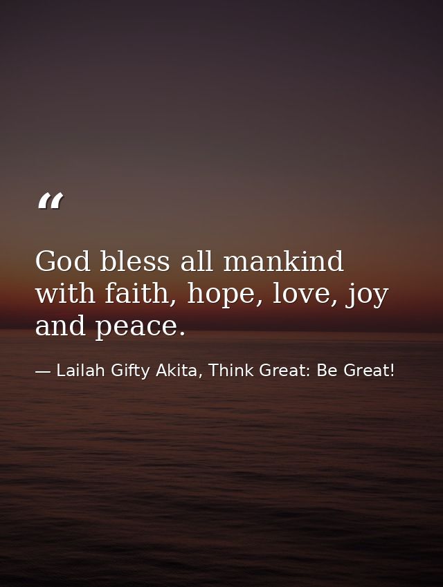 God bless all mankind with faith, hope, love, joy and peace. — Lailah Gifty Akita, Think Great: Be Great!